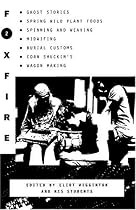 Foxfire 2: Ghost Stories, Spring Wild Plant Foods, Spinning and Weaving, Midwifing, Burial Customs, Corn Shuckin's, Wagon Making and More Affairs of Plain Living