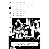 Foxfire 2: Ghost Stories, Spring Wild Plant Foods, Spinning and Weaving, Midwifing, Burial Customs, Corn Shuckin's, Wagon Making and More Affairs of Plain Living ~ Eliot Wigginton