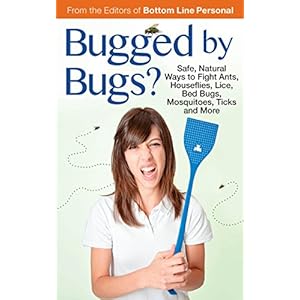 Bugged by Bugs?: Safe, Natural  Ways to Fight Ants, Houseflies, Lice, Bed Bugs,  Mosquitoes, Ticks and More