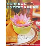 Perfect Entertaining: The Ultimate Guide to Creative and Elegant Entertaining for All Occasions