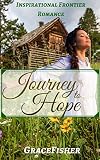 Romance: HISTORICAL ROMANCE: Journey to Hope (Western Frontier Pioneer Clean Romance) (Inspirational Historical Christian Romance)