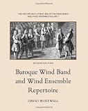 The History and Literature of the Wind Band and Wind Ensemble: Baroque Wind Band and Wind Ensemble Repertoire (Volume 7)