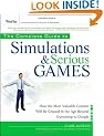 The Complete Guide to Simulations and Serious Games: How the Most Valuable Content Will be Created in the Age Beyond Guttenberg to Google (Pfeiffer ... Resources for Training and HR Professionals)