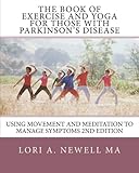 The Book of Exercise and Yoga for Those with Parkinson's Disease: Using Movement and Meditation to Manage Symptoms