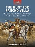 The hunt for Pancho Villa : the Columbus Raid and Pershing's punitive expedition 1916-17