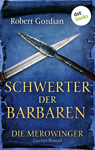 DIE MEROWINGER - Zweiter Roman: Schwerter der Barbaren (German Edition)