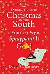 The Official Guide to Christmas in the South: Or, If You Can't Fry It, Spraypaint It Gold