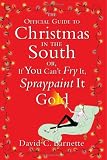 The Official Guide to Christmas in the South: Or, If You Can't Fry It, Spraypaint It Gold