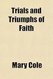 Trials and Triumphs of Faith Trials and Triumphs of Faith