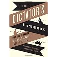 The Dictator's Handbook: Why Bad Behavior is Almost Always Good Politics