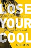 Lose Your Cool, Revised Edition: Discovering a Passion that Changes You and the World