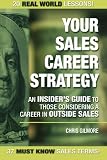 Your Sales Career Strategy: An Insider s Guide To Those Considering a Career in Outside Sales