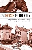 The Horse in the City: Living Machines in the Nineteenth Century (Animals, History, Culture)
