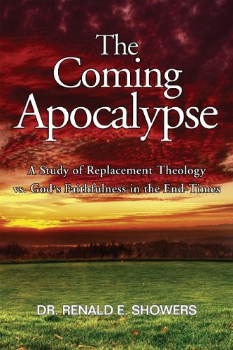 The Coming Apocalypse: A Study of Replacement Theology vs. God's Faithfulness in the End-Times Dr. Renald Showers