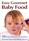 Easy Gourmet Baby Food: 150 Recipes for Homemade Goodness