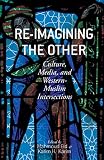 Re-imagining the other : culture, media, and western-Muslim intersections