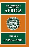 The Cambridge History of Africa, Vol. 3: c. 1050-c. 1600 (Volume 3)