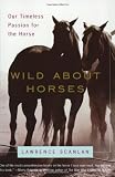 Wild About Horses: Our Timeless Passion for the Horse