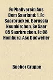 Fuballverein Aus Dem Saarland: 1. FC Saarbrcken, Borussia Neunkirchen, Sv Saar 05 Saarbrcken, FC 08 Homburg, Asc Dudweiler