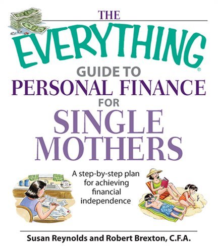 The Everything Guide To Personal Finance For Single Mothers Book: A Step-by-step Plan for Achieving Financial Independence The Everything Guide To Personal Finance For Single Mothers Book: A Step-by-step Plan for Achieving Financial Independence