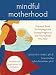 Mindful Motherhood: Practical Tools for Staying Sane During Pregnancy and Your Child's First Year (Noetic Books) Image of Mindful Motherhood: Practical Tools for Staying Sane During Pregnancy and Your Child's First Year (Noetic Books)