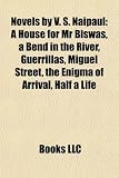 Novels by V. S. Naipaul (Study Guide): A House for Mr Biswas, a Bend in the River, Guerrillas, Miguel Street, the Enigma of Arrival