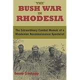 The Bush War In Rhodesia: The Extraordinary Combat Memoir of a Rhodesian Reconnaissance Specialist