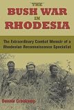 The Bush War In Rhodesia: The Extraordinary Combat Memoir of a Rhodesian Reconnaissance Specialist