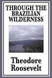Through the Brazilian Wilderness Or My Voyage Along the River of Doubt