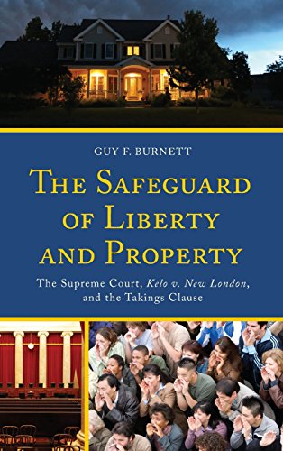 The Safeguard of Liberty and Property: The Supreme Court, Kelo v. New London, and the Takings Clause