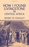 How I Found Livingstone in Central Africa (Dover Books on Travel, Adventure)