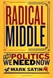 Radical Middle: The Politics We Need Now