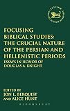 Focusing biblical studies : the crucial nature of the Persian and Hellenistic periods : essays in honor of Douglas A. Knight