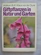 Giftpflanzen in Natur und Garten. Bestimmungsmerkmale und Biologie. Anwendung in Medizin, Volksheilkunde und Hom�opathie. Symptomatik und Therapie bei Vergiftungen