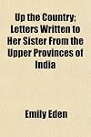 Up the Country; Letters Written to Her Sister From the Upper Provinces of India