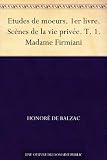 Etudes de moeurs. 1er livre. Scènes de la vie privée. T. 1. Madame Firmiani (French Edition)