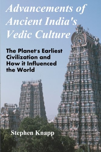Advancements of Ancient India's Vedic Culture: The Planet's Earliest Civilization and How it Influenced the World