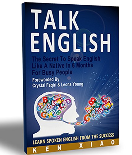 Talk English: The Secret To Speak English Like A Native In 6 Months For Busy People (Spoken English, listening English, Speak English, Engl Talk English: The Secret To Speak English Like A Native In 6 Months For Busy People (Spoken English, listening English, Speak English, Engl