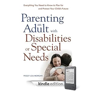 Parenting an Adult with Disabilities or Special Needs: Everything You Need to Know to Plan for and Protect Your Child's Future