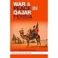 War and Peace in Qajar Persia: Implications Past and Present (History and Society in the Islamic World) by Roxane Farmanfa