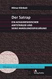 Der Satrap - Ein achaimenidischer Amtstr&auml;ger und seine Handlungsspielr&auml;ume - Hilmar Klinkott
