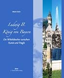 Ludwig II - K&ouml;nig von Bayern: Ein Wittelsbacher zwischen Kunst und Tragik - Maria Seitz