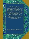 The Pennsylvania Academy of the Fine Arts and Other Collections of Philadelphia: Including the Pennsylvania Museum, the Wilstach Collection, and the ... and the Historical Society of Pennsylvania