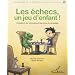 Les �checs, un jeu d'enfant ! : Initiation au plus grand des jeux de strat�gie