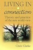 Living in connection : theory and practice of the new world view