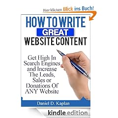How To Write Great Website Content: Get High In Search Engines and Increase The Leads, Sales or Donations Of ANY Website