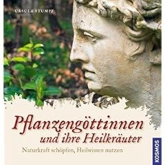 Pflanzeng�ttinnen und ihre Heilkr�uter: Naturkraft sch�pfen, Heilwissen nutzen