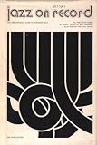 Jazz on record : a critical guide to the first 50 years, 1917-1967
