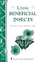 Using Beneficial Insects: Storey's Country Wisdom Bulletin A-127: Garden Soil Builders, Pollinators, and Predators
