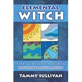 Elemental Witch: Fire, Air, Water, Earth; Discover Your Natural Affinity ~ Tammy Sullivan